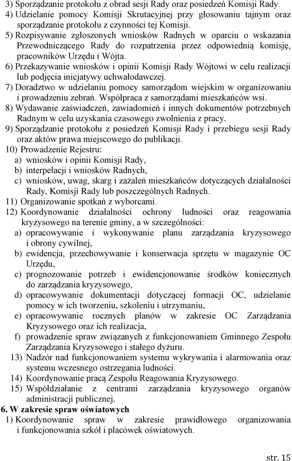 6) Przekazywanie wniosków i opinii Komisji Rady Wójtowi w celu realizacji lub podjęcia inicjatywy uchwałodawczej.