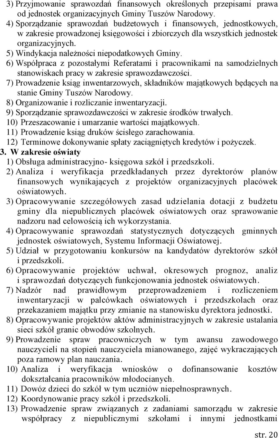 5) Windykacja należności niepodatkowych Gminy. 6) Współpraca z pozostałymi Referatami i pracownikami na samodzielnych stanowiskach pracy w zakresie sprawozdawczości.