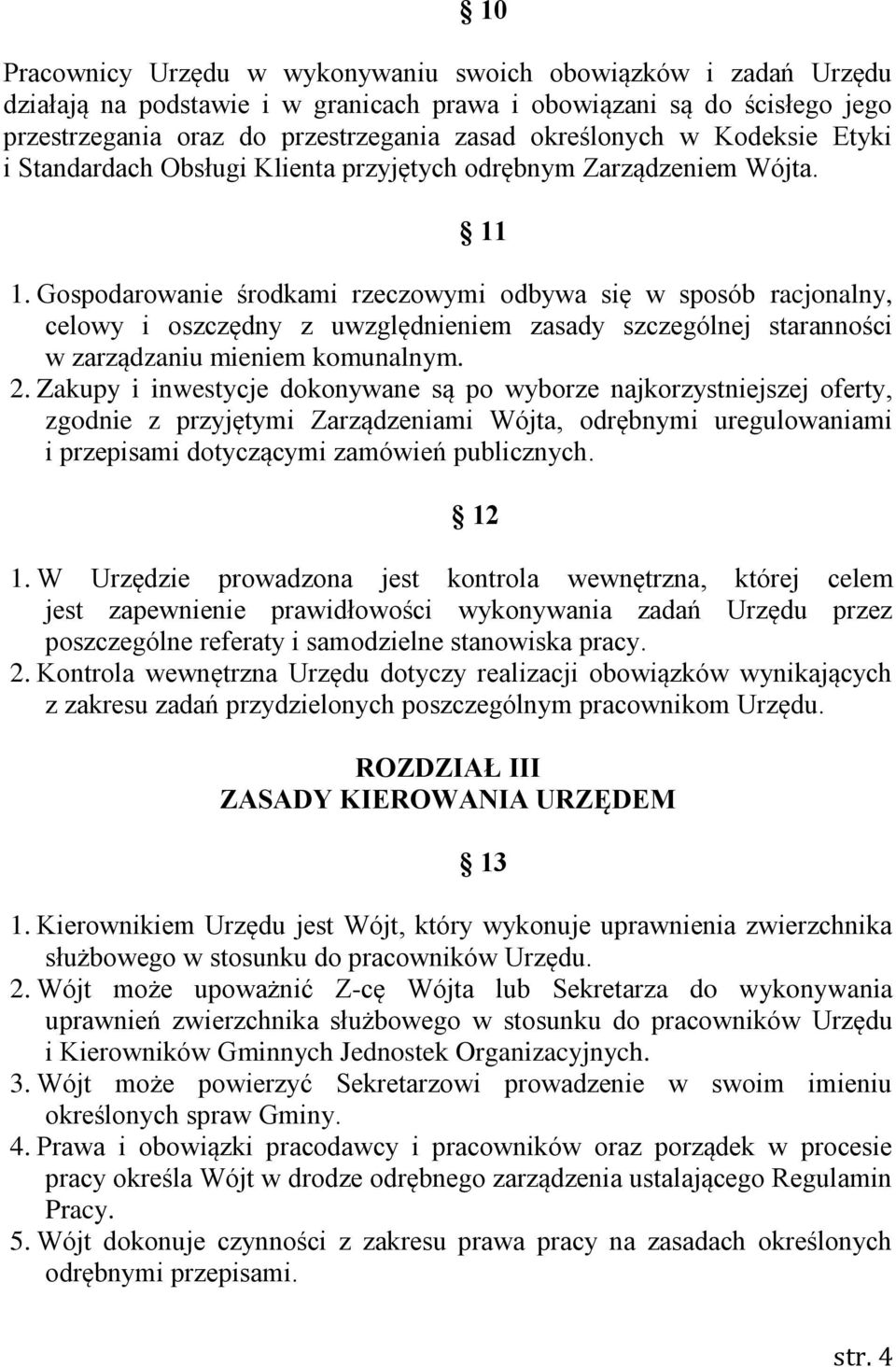 Gospodarowanie środkami rzeczowymi odbywa się w sposób racjonalny, celowy i oszczędny z uwzględnieniem zasady szczególnej staranności w zarządzaniu mieniem komunalnym. 2.