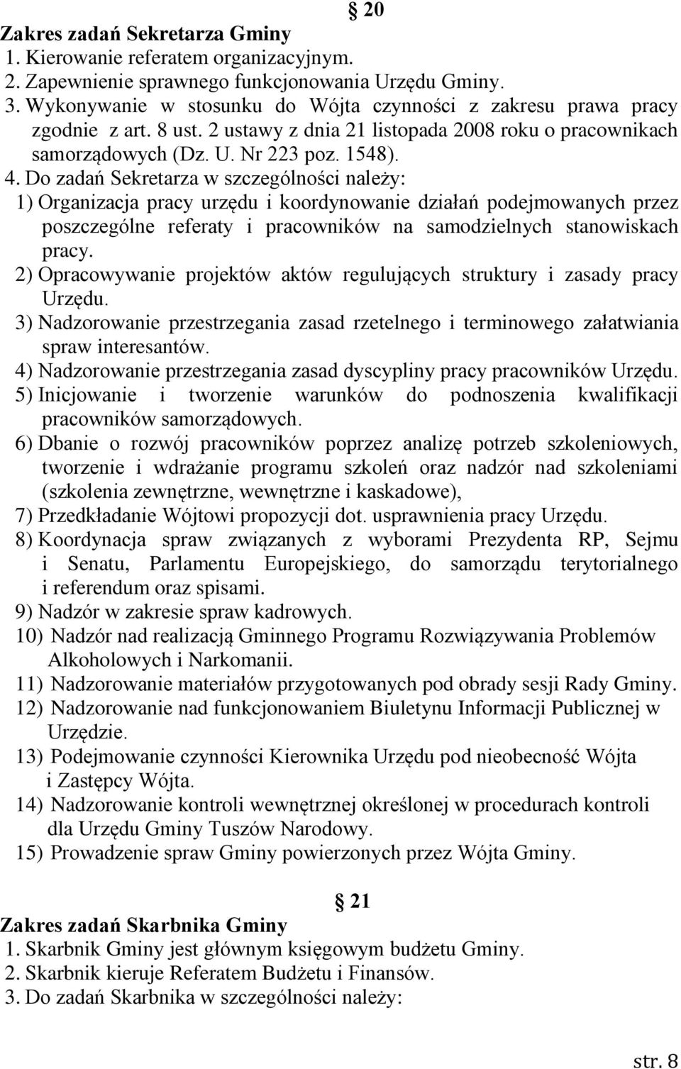 Do zadań Sekretarza w szczególności należy: 1) Organizacja pracy urzędu i koordynowanie działań podejmowanych przez poszczególne referaty i pracowników na samodzielnych stanowiskach pracy.