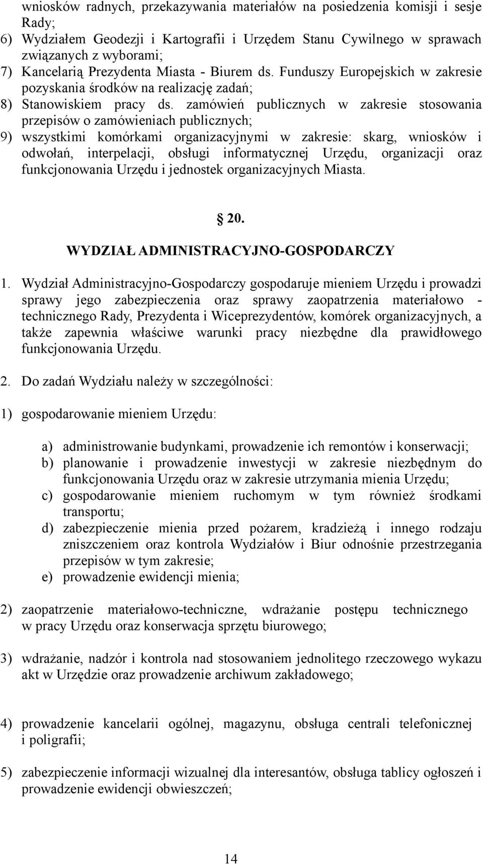 zamówień publicznych w zakresie stosowania przepisów o zamówieniach publicznych; 9) wszystkimi komórkami organizacyjnymi w zakresie: skarg, wniosków i odwołań, interpelacji, obsługi informatycznej