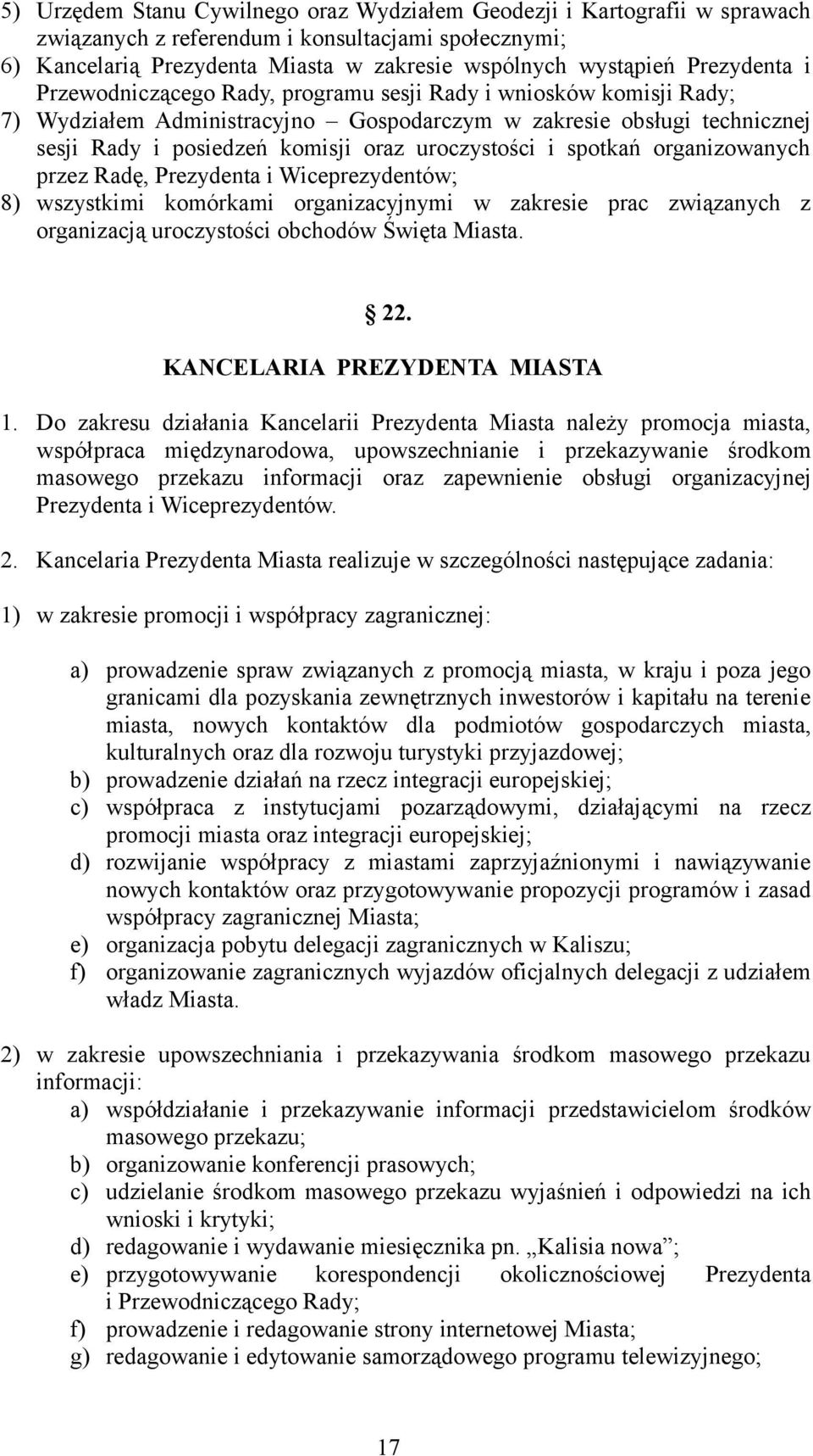 uroczystości i spotkań organizowanych przez Radę, Prezydenta i Wiceprezydentów; 8) wszystkimi komórkami organizacyjnymi w zakresie prac związanych z organizacją uroczystości obchodów Święta Miasta.