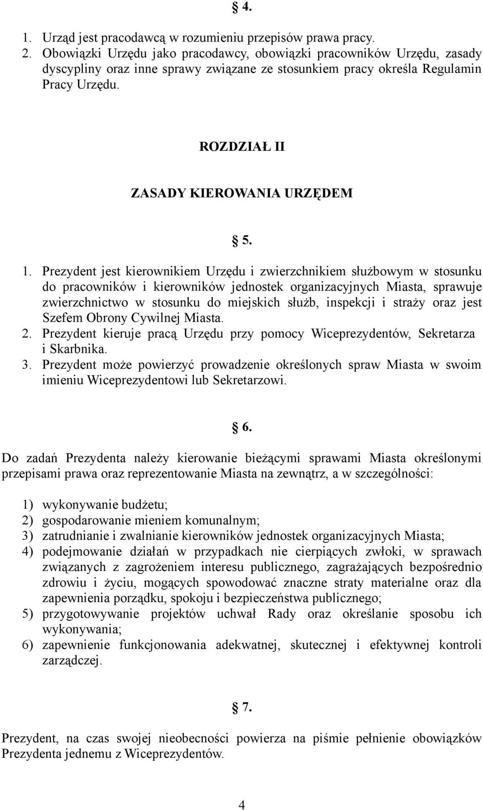 1. Prezydent jest kierownikiem Urzędu i zwierzchnikiem służbowym w stosunku do pracowników i kierowników jednostek organizacyjnych Miasta, sprawuje zwierzchnictwo w stosunku do miejskich służb,