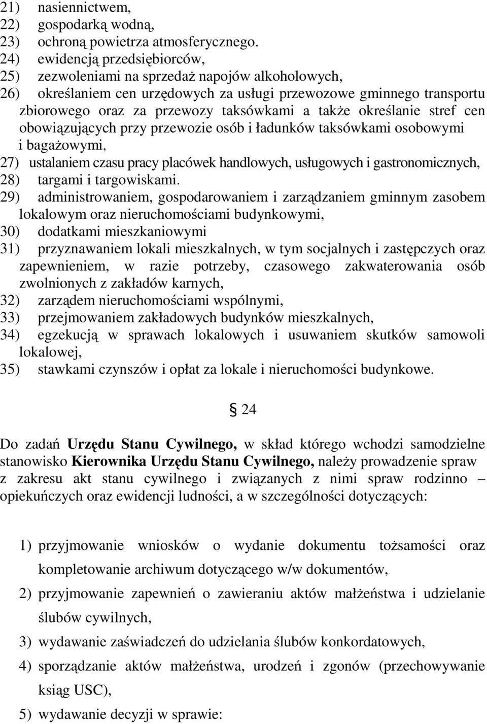 także określanie stref cen obowiązujących przy przewozie osób i ładunków taksówkami osobowymi i bagażowymi, 27) ustalaniem czasu pracy placówek handlowych, usługowych i gastronomicznych, 28) targami