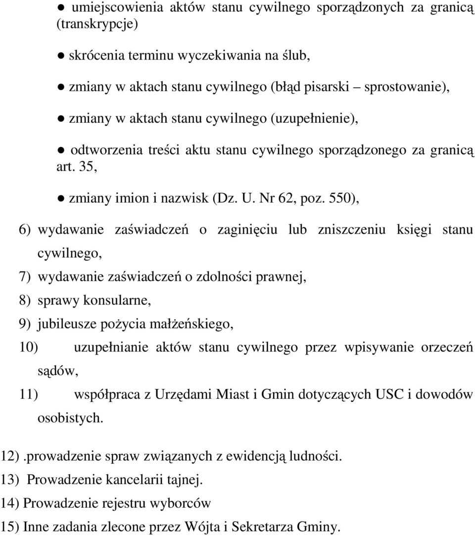 550), 6) wydawanie zaświadczeń o zaginięciu lub zniszczeniu księgi stanu cywilnego, 7) wydawanie zaświadczeń o zdolności prawnej, 8) sprawy konsularne, 9) jubileusze pożycia małżeńskiego, 10)