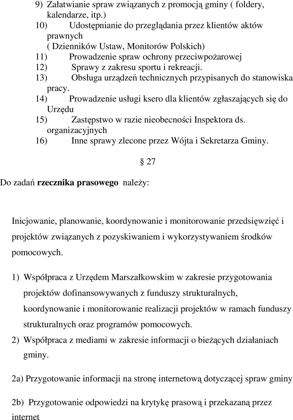 13) Obsługa urządzeń technicznych przypisanych do stanowiska pracy. 14) Prowadzenie usługi ksero dla klientów zgłaszających się do Urzędu 15) Zastępstwo w razie nieobecności Inspektora ds.