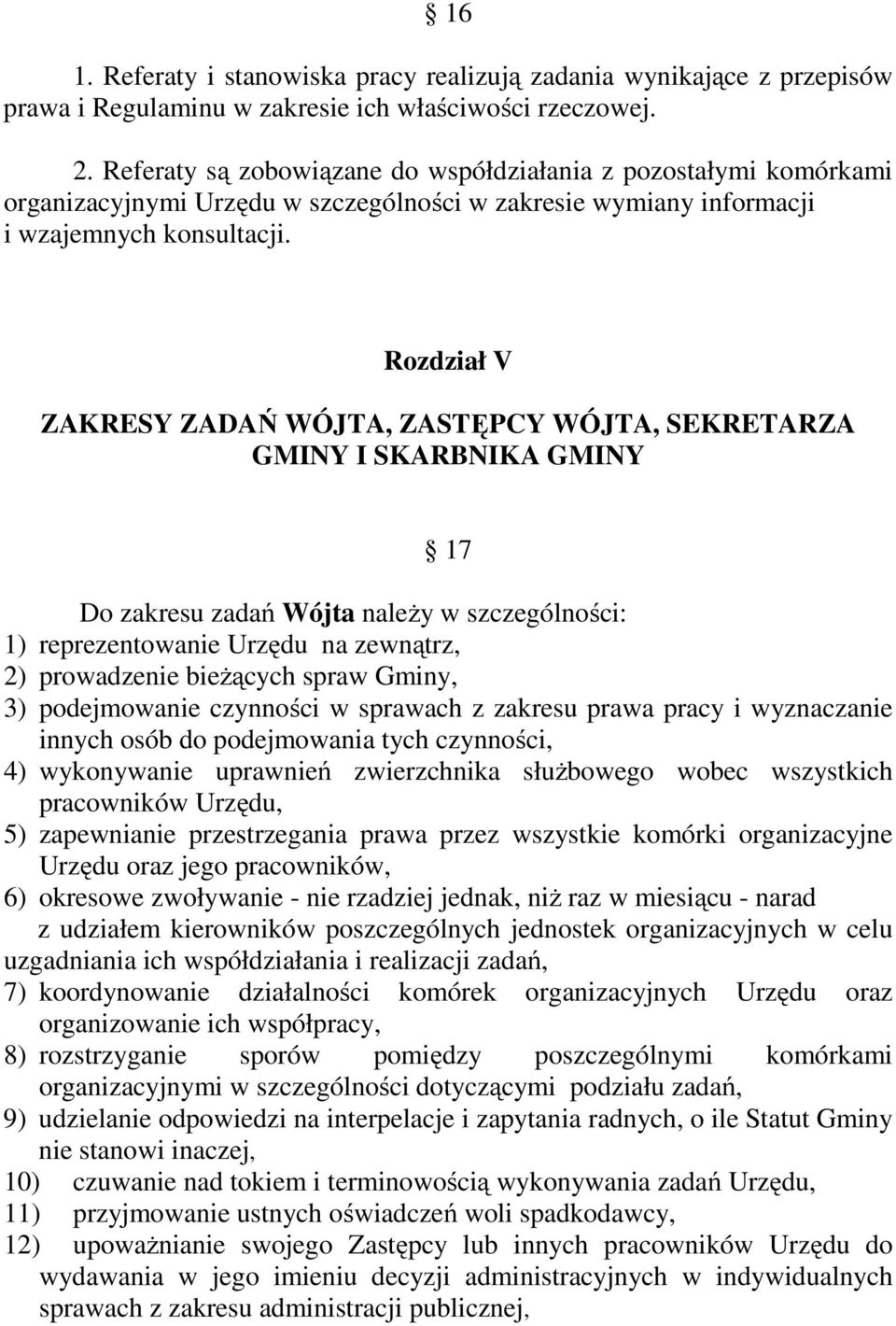 Rozdział V ZAKRESY ZADAŃ WÓJTA, ZASTĘPCY WÓJTA, SEKRETARZA GMINY I SKARBNIKA GMINY 17 Do zakresu zadań Wójta należy w szczególności: 1) reprezentowanie Urzędu na zewnątrz, 2) prowadzenie bieżących