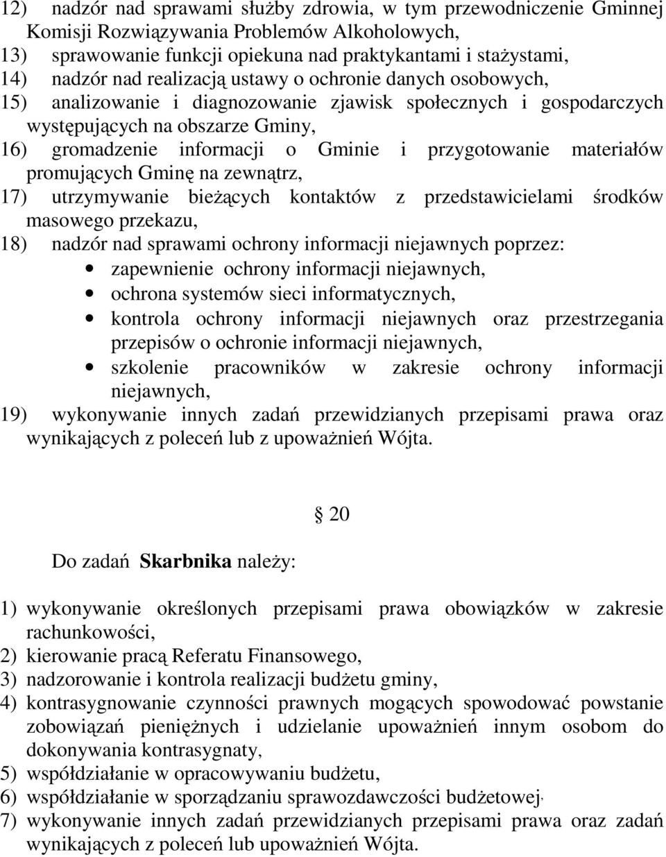 przygotowanie materiałów promujących Gminę na zewnątrz, 17) utrzymywanie bieżących kontaktów z przedstawicielami środków masowego przekazu, 18) nadzór nad sprawami ochrony informacji niejawnych