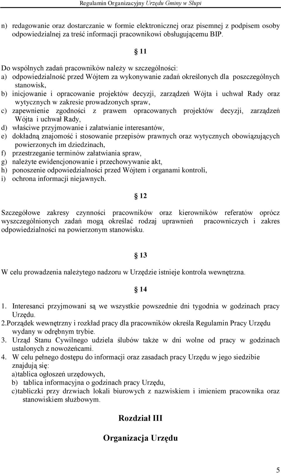 decyzji, zarządzeń Wójta i uchwał Rady oraz wytycznych w zakresie prowadzonych spraw, c) zapewnienie zgodności z prawem opracowanych projektów decyzji, zarządzeń Wójta i uchwał Rady, d) właściwe