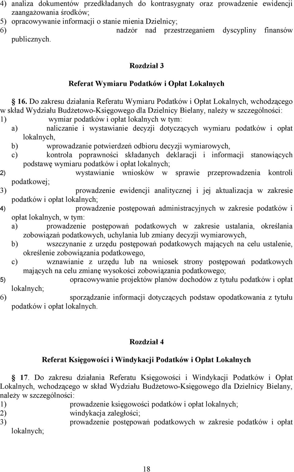 Do zakresu działania Referatu Wymiaru Podatków i Opłat Lokalnych, wchodzącego w skład Wydziału Budżetowo-Księgowego dla Dzielnicy Bielany, należy w szczególności: 1) wymiar podatków i opłat lokalnych