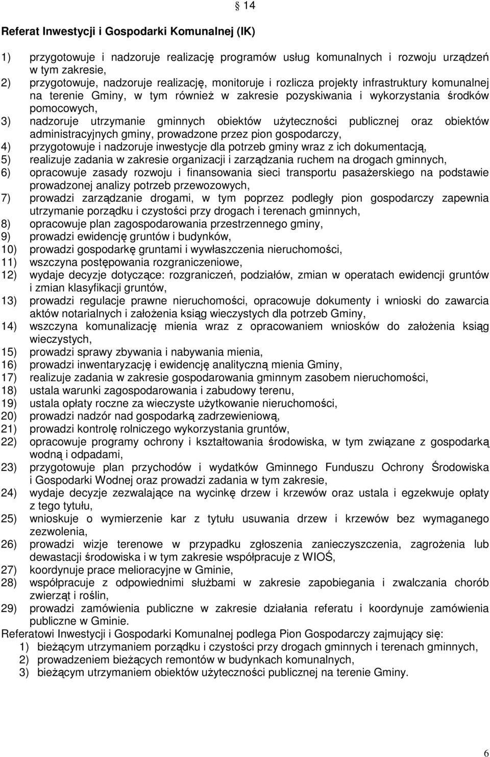 użyteczności publicznej oraz obiektów administracyjnych gminy, prowadzone przez pion gospodarczy, 4) przygotowuje i nadzoruje inwestycje dla potrzeb gminy wraz z ich dokumentacją, 5) realizuje