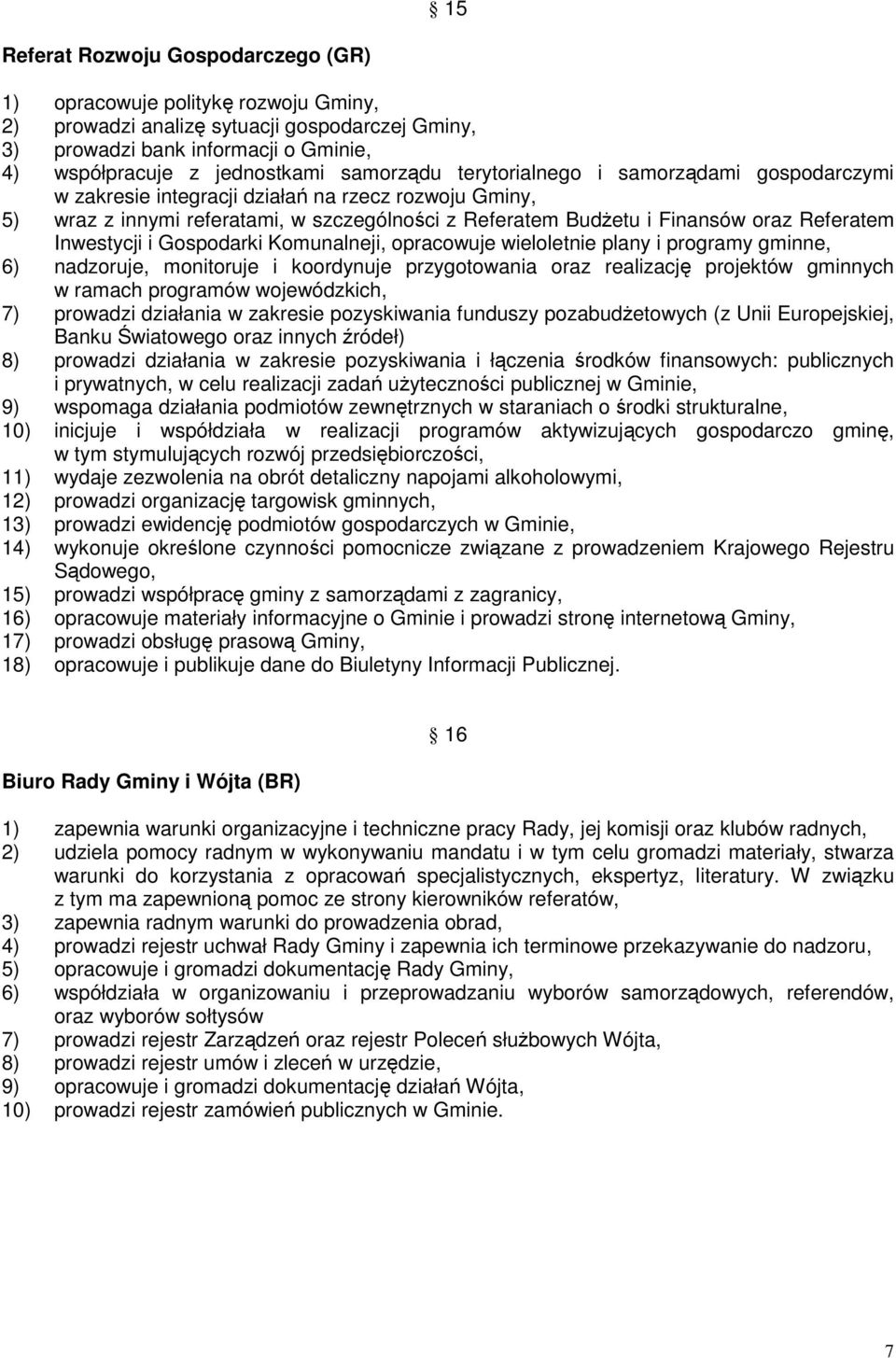 Inwestycji i Gospodarki Komunalneji, opracowuje wieloletnie plany i programy gminne, 6) nadzoruje, monitoruje i koordynuje przygotowania oraz realizację projektów gminnych w ramach programów