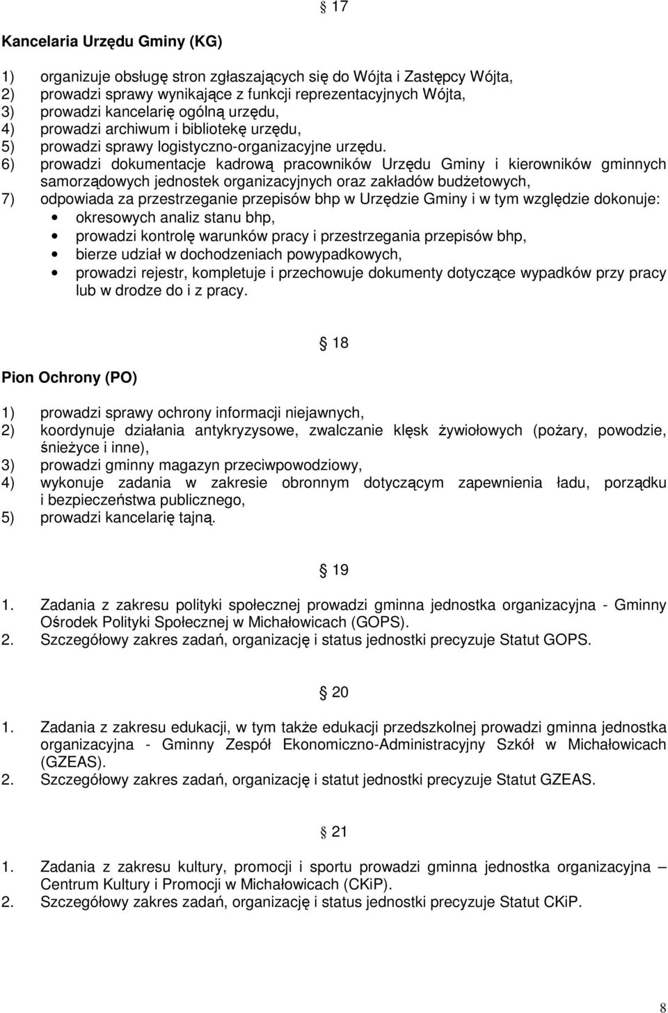 6) prowadzi dokumentacje kadrową pracowników Urzędu Gminy i kierowników gminnych samorządowych jednostek organizacyjnych oraz zakładów budżetowych, 7) odpowiada za przestrzeganie przepisów bhp w