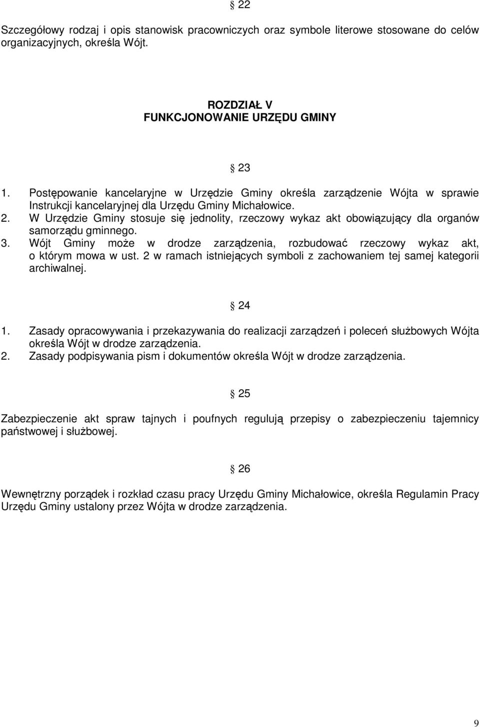 W Urzędzie Gminy stosuje się jednolity, rzeczowy wykaz akt obowiązujący dla organów samorządu gminnego. 3. Wójt Gminy może w drodze zarządzenia, rozbudować rzeczowy wykaz akt, o którym mowa w ust.