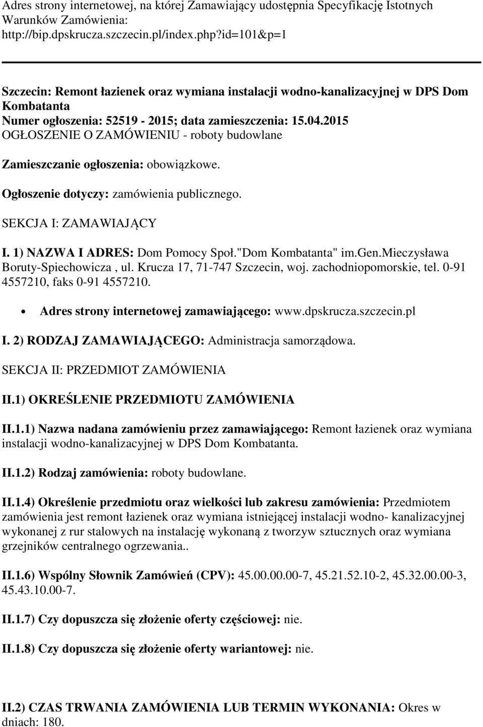 2015 OGŁOSZENIE O ZAMÓWIENIU - roboty budowlane Zamieszczanie ogłoszenia: obowiązkowe. Ogłoszenie dotyczy: zamówienia publicznego. SEKCJA I: ZAMAWIAJĄCY I. 1) NAZWA I ADRES: Dom Pomocy Społ.