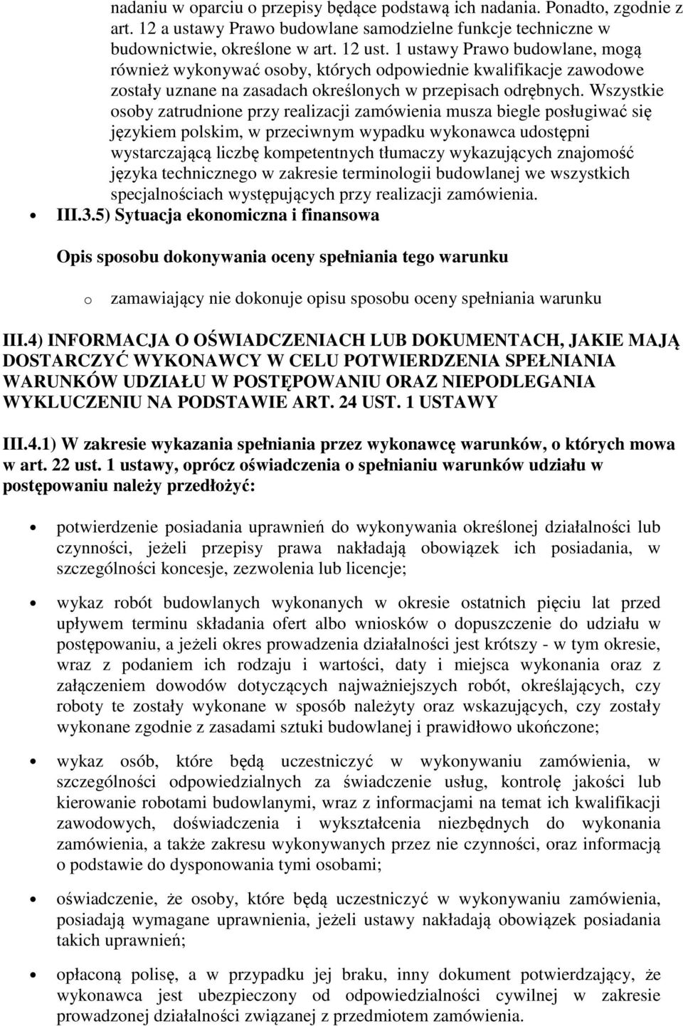 Wszystkie osoby zatrudnione przy realizacji zamówienia musza biegle posługiwać się językiem polskim, w przeciwnym wypadku wykonawca udostępni wystarczającą liczbę kompetentnych tłumaczy wykazujących