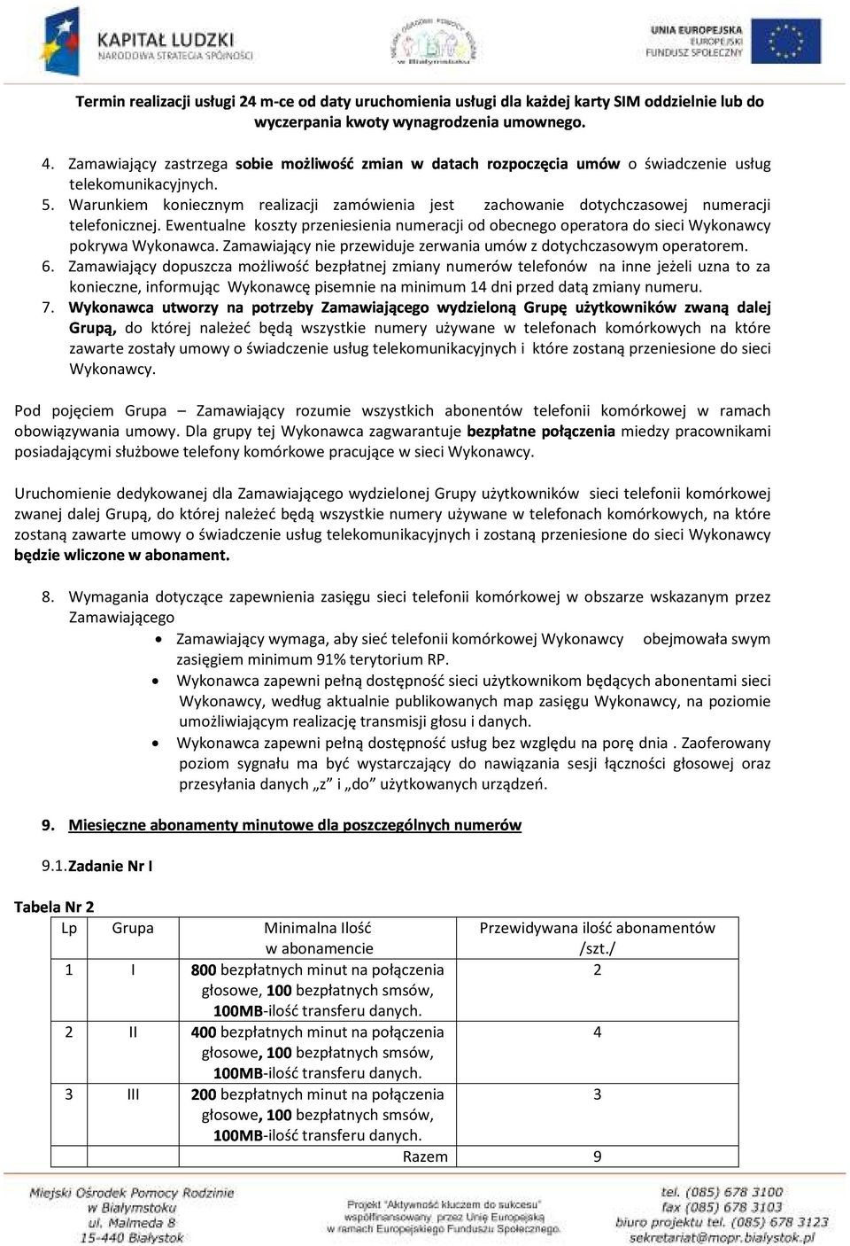 Warunkiem koniecznym realizacji zamówienia jest zachowanie dotychczasowej numeracji telefonicznej. Ewentualne koszty przeniesienia numeracji od obecnego operatora do sieci Wykonawcy pokrywa Wykonawca.