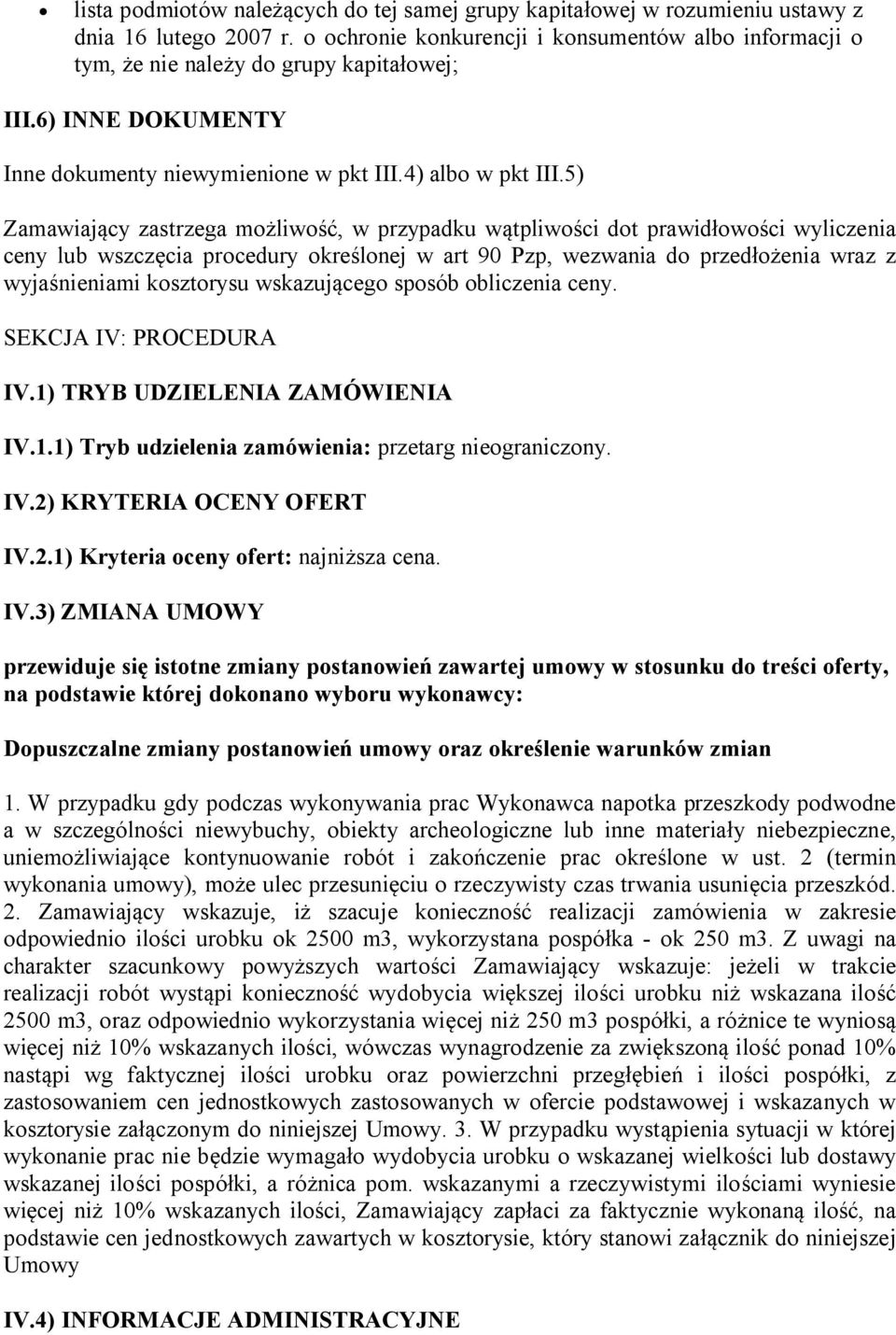 5) Zamawiający zastrzega możliwość, w przypadku wątpliwości dot prawidłowości wyliczenia ceny lub wszczęcia procedury określonej w art 90 Pzp, wezwania do przedłożenia wraz z wyjaśnieniami kosztorysu