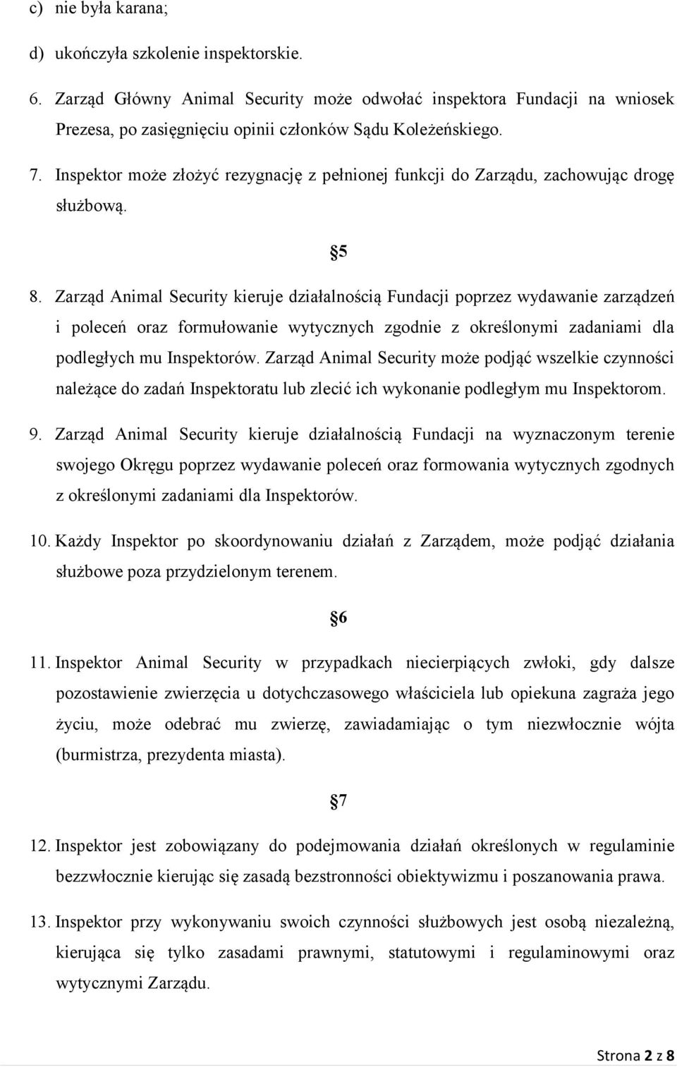 Zarząd Animal Security kieruje działalnością Fundacji poprzez wydawanie zarządzeń i poleceń oraz formułowanie wytycznych zgodnie z określonymi zadaniami dla podległych mu Inspektorów.