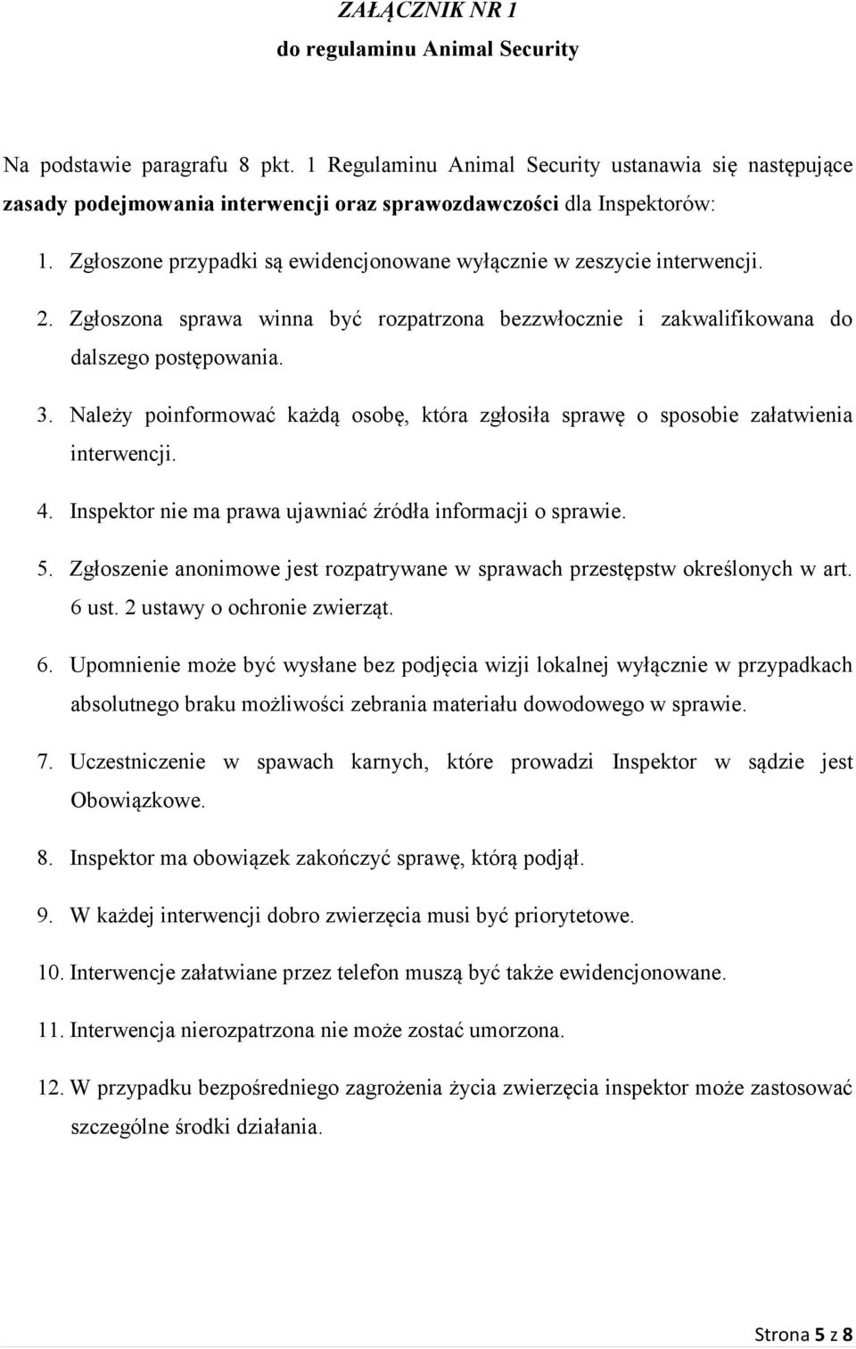 Zgłoszone przypadki są ewidencjonowane wyłącznie w zeszycie interwencji. 2. Zgłoszona sprawa winna być rozpatrzona bezzwłocznie i zakwalifikowana do dalszego postępowania. 3.