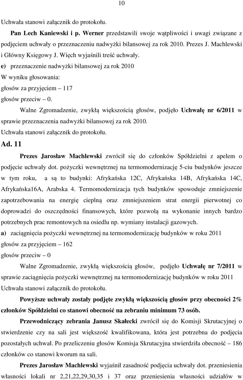 Walne Zgromadzenie, zwykłą większością głosów, podjęło Uchwałę nr 6/2011 w sprawie przeznaczenia nadwyżki bilansowej za rok 2010. Ad.