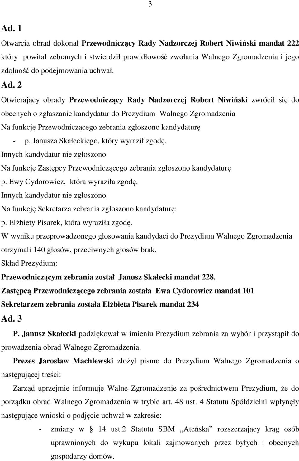 2 Otwierający obrady Przewodniczący Rady Nadzorczej Robert Niwiński zwrócił się do obecnych o zgłaszanie kandydatur do Prezydium Walnego Zgromadzenia Na funkcję Przewodniczącego zebrania zgłoszono