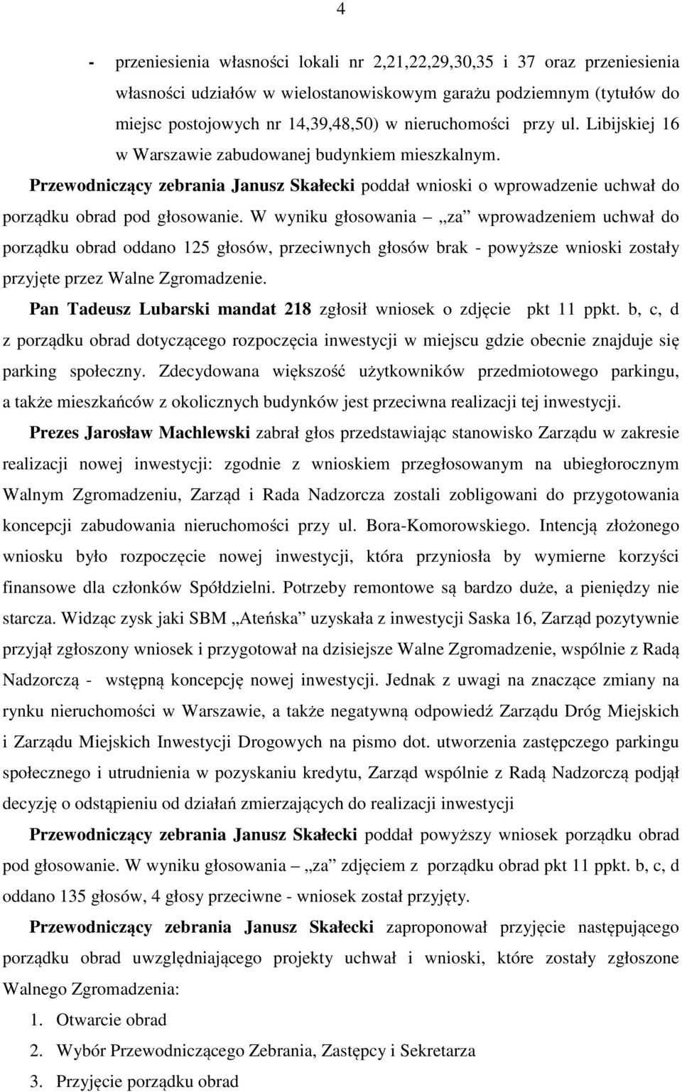 W wyniku głosowania za wprowadzeniem uchwał do porządku obrad oddano 125 głosów, przeciwnych głosów brak - powyższe wnioski zostały przyjęte przez Walne Zgromadzenie.