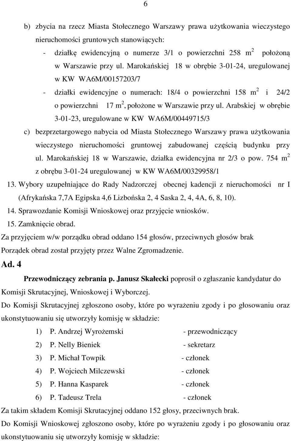 Arabskiej w obrębie 3-01-23, uregulowane w KW WA6M/00449715/3 c) bezprzetargowego nabycia od Miasta Stołecznego Warszawy prawa użytkowania wieczystego nieruchomości gruntowej zabudowanej częścią