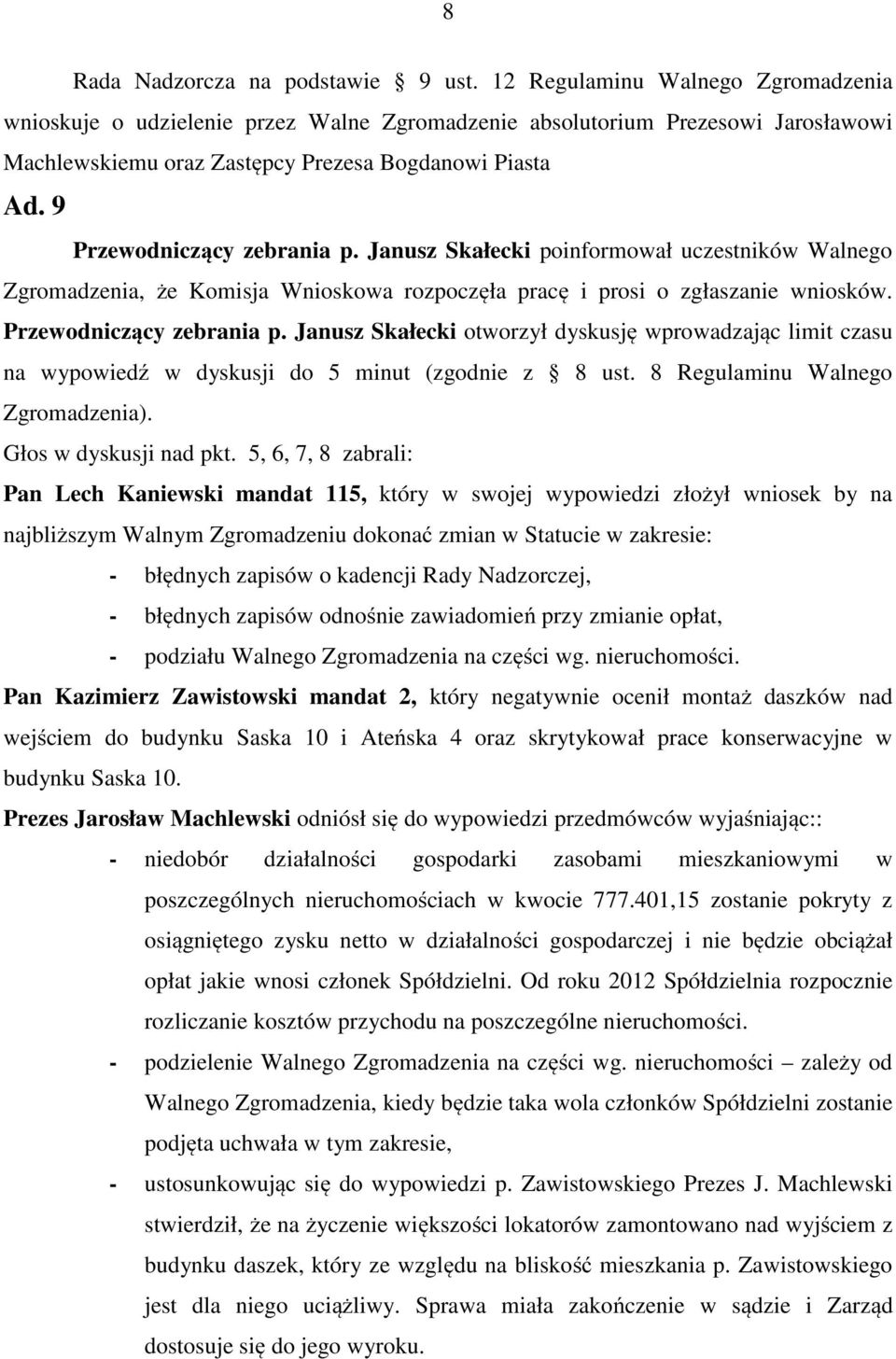 9 Przewodniczący zebrania p. Janusz Skałecki poinformował uczestników Walnego Zgromadzenia, że Komisja Wnioskowa rozpoczęła pracę i prosi o zgłaszanie wniosków. Przewodniczący zebrania p. Janusz Skałecki otworzył dyskusję wprowadzając limit czasu na wypowiedź w dyskusji do 5 minut (zgodnie z 8 ust.