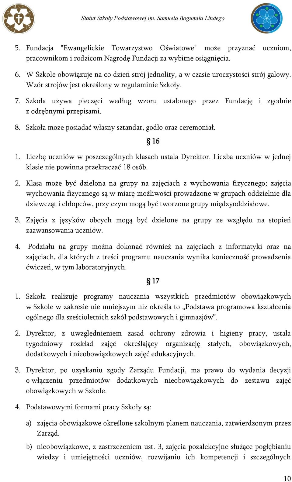 Szkoła używa pieczęci według wzoru ustalonego przez Fundację i zgodnie z odrębnymi przepisami. 8. Szkoła może posiadać własny sztandar, godło oraz ceremoniał. 16 1.