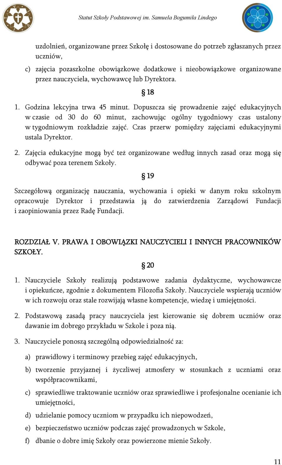 Czas przerw pomiędzy zajęciami edukacyjnymi ustala Dyrektor. 2. Zajęcia edukacyjne mogą być też organizowane według innych zasad oraz mogą się odbywać poza terenem Szkoły.