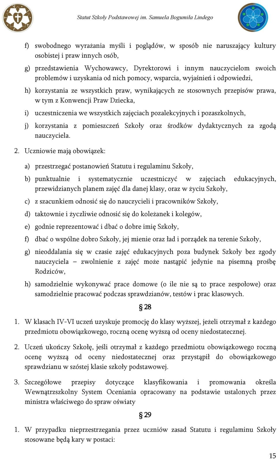 pozalekcyjnych i pozaszkolnych, j) korzystania z pomieszczeń Szkoły oraz środków dydaktycznych za zgodą nauczyciela. 2.