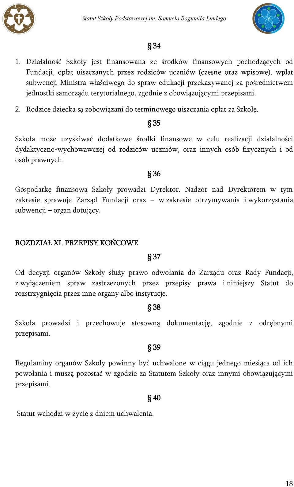 35 Szkoła może uzyskiwać dodatkowe środki finansowe w celu realizacji działalności dydaktyczno-wychowawczej od rodziców uczniów, oraz innych osób fizycznych i od osób prawnych.