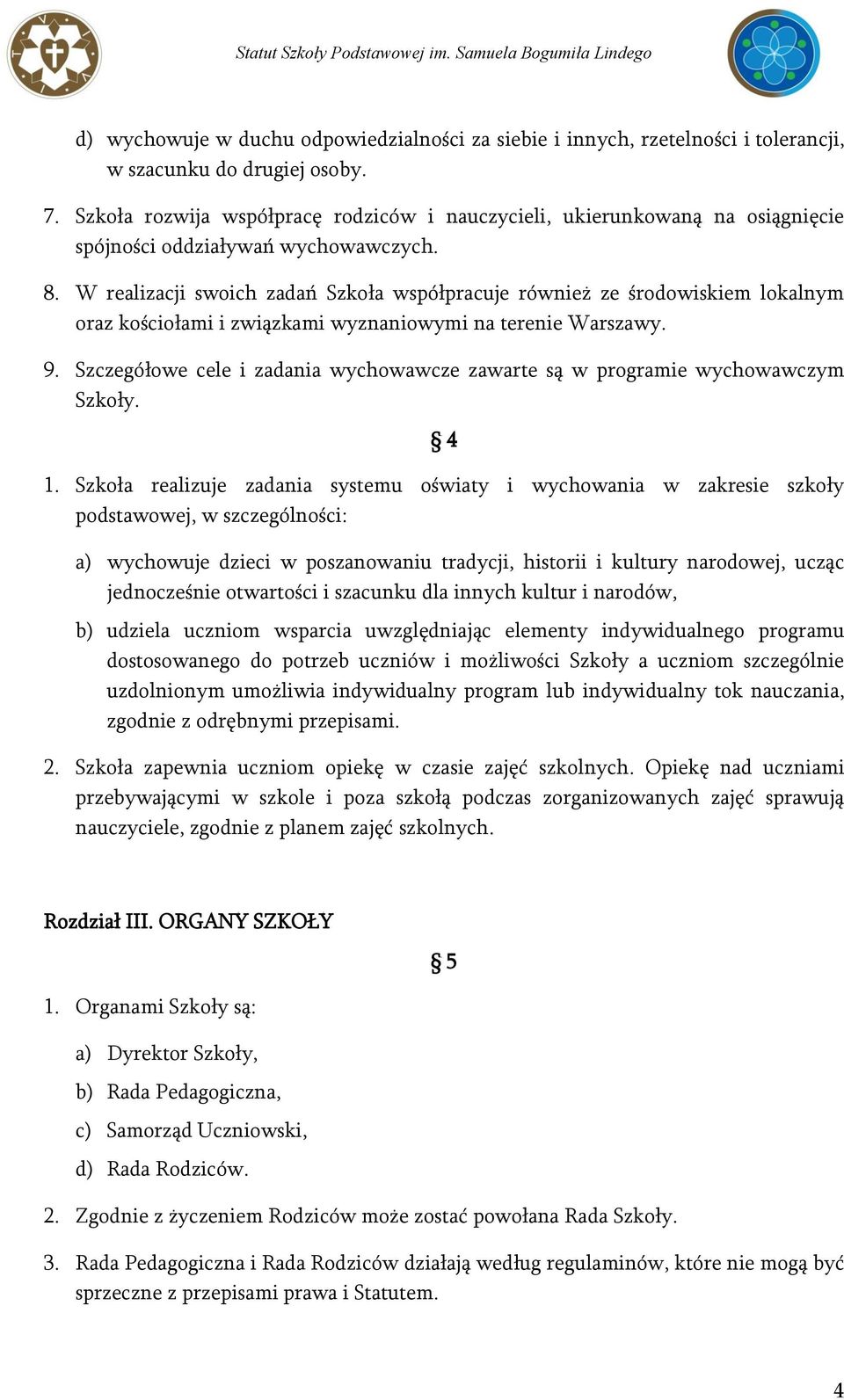 W realizacji swoich zadań Szkoła współpracuje również ze środowiskiem lokalnym oraz kościołami i związkami wyznaniowymi na terenie Warszawy. 9.