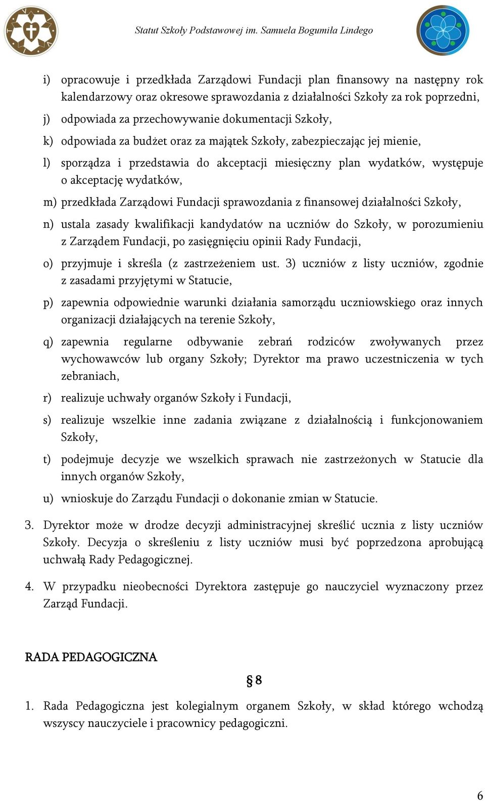 przedkłada Zarządowi Fundacji sprawozdania z finansowej działalności Szkoły, n) ustala zasady kwalifikacji kandydatów na uczniów do Szkoły, w porozumieniu z Zarządem Fundacji, po zasięgnięciu opinii