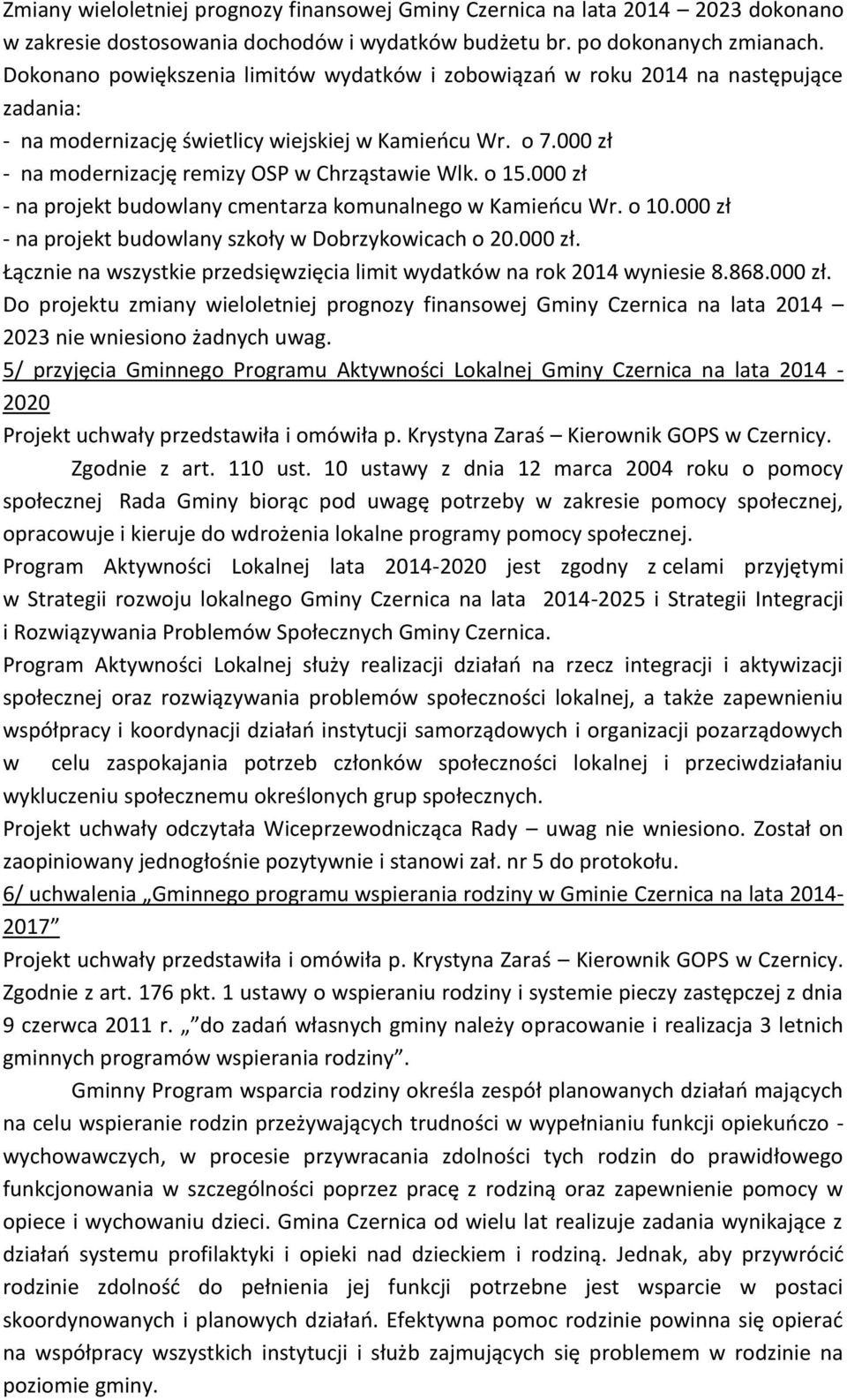 o 15.000 zł - na projekt budowlany cmentarza komunalnego w Kamieocu Wr. o 10.000 zł - na projekt budowlany szkoły w Dobrzykowicach o 20.000 zł. Łącznie na wszystkie przedsięwzięcia limit wydatków na rok 2014 wyniesie 8.