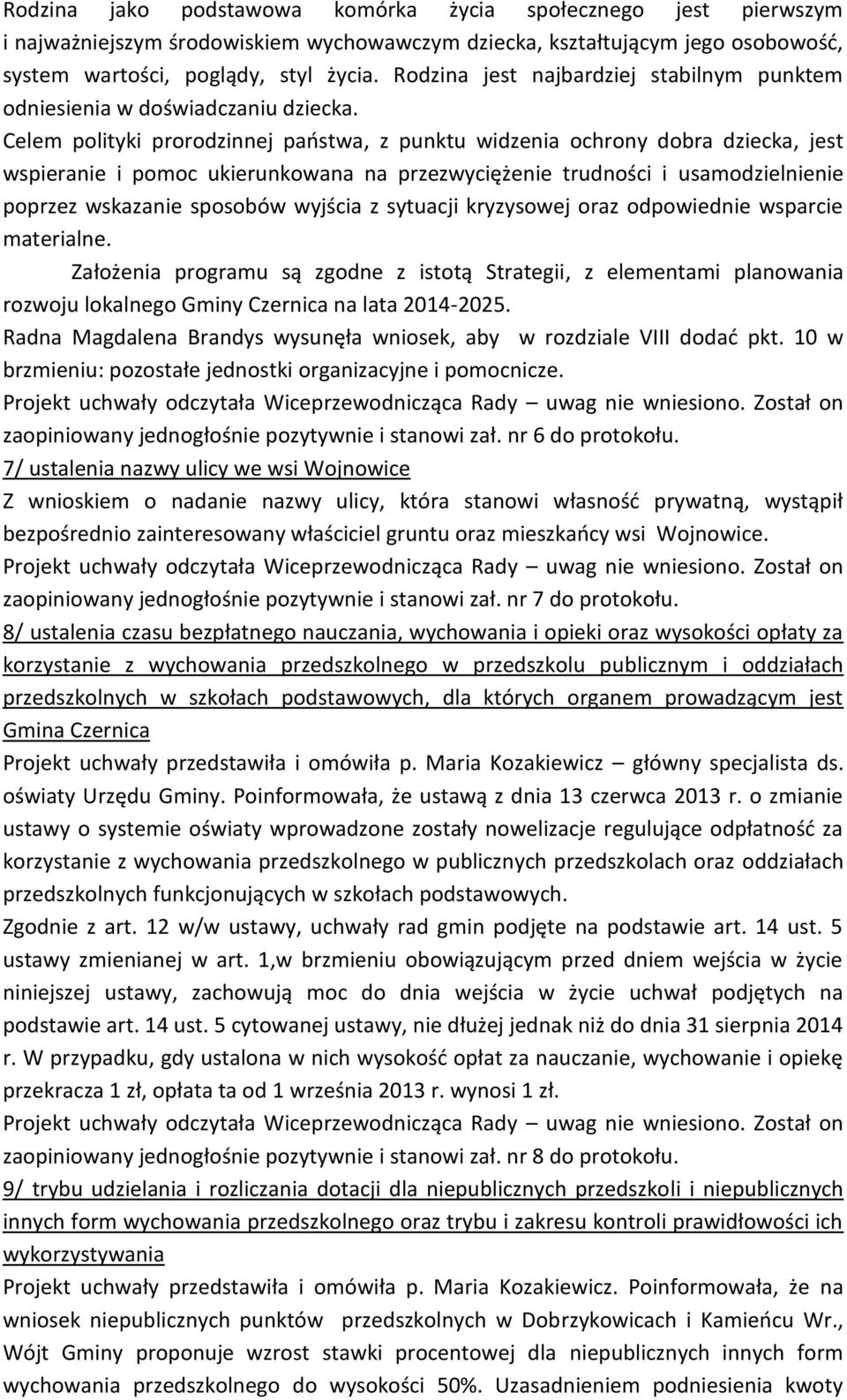 Celem polityki prorodzinnej paostwa, z punktu widzenia ochrony dobra dziecka, jest wspieranie i pomoc ukierunkowana na przezwyciężenie trudności i usamodzielnienie poprzez wskazanie sposobów wyjścia