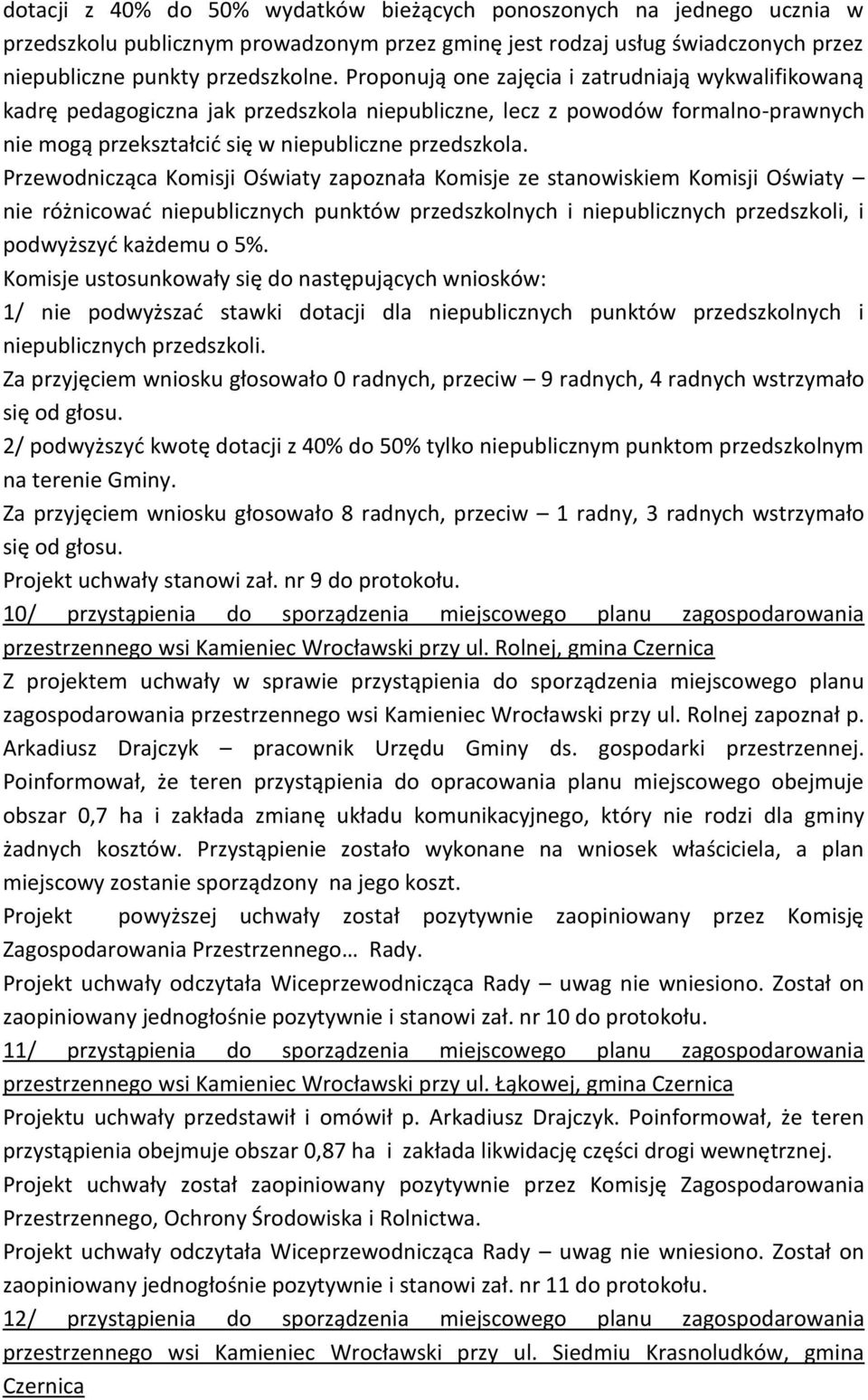 Przewodnicząca Komisji Oświaty zapoznała Komisje ze stanowiskiem Komisji Oświaty nie różnicowad niepublicznych punktów przedszkolnych i niepublicznych przedszkoli, i podwyższyd każdemu o 5%.