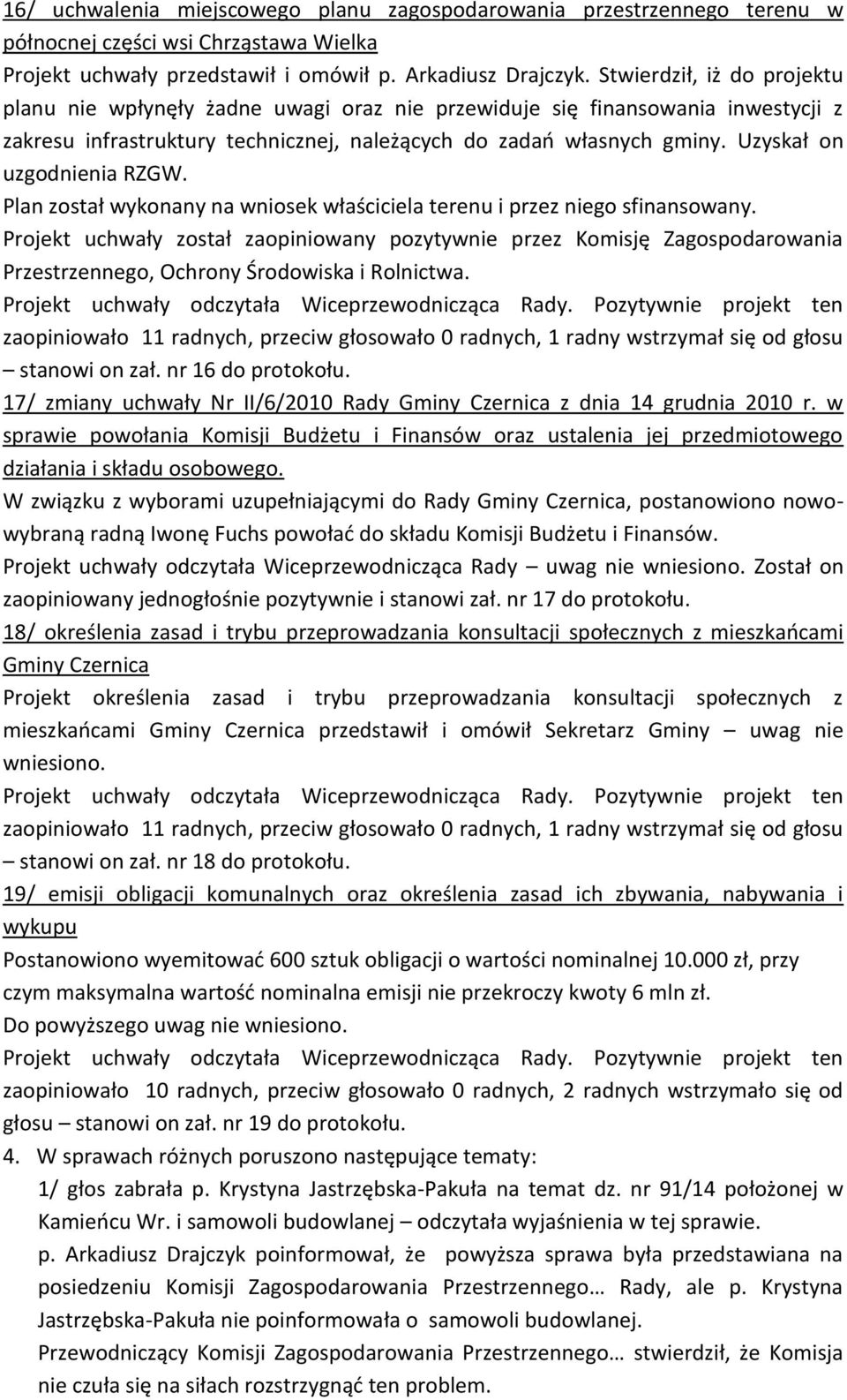 Uzyskał on uzgodnienia RZGW. Plan został wykonany na wniosek właściciela terenu i przez niego sfinansowany.