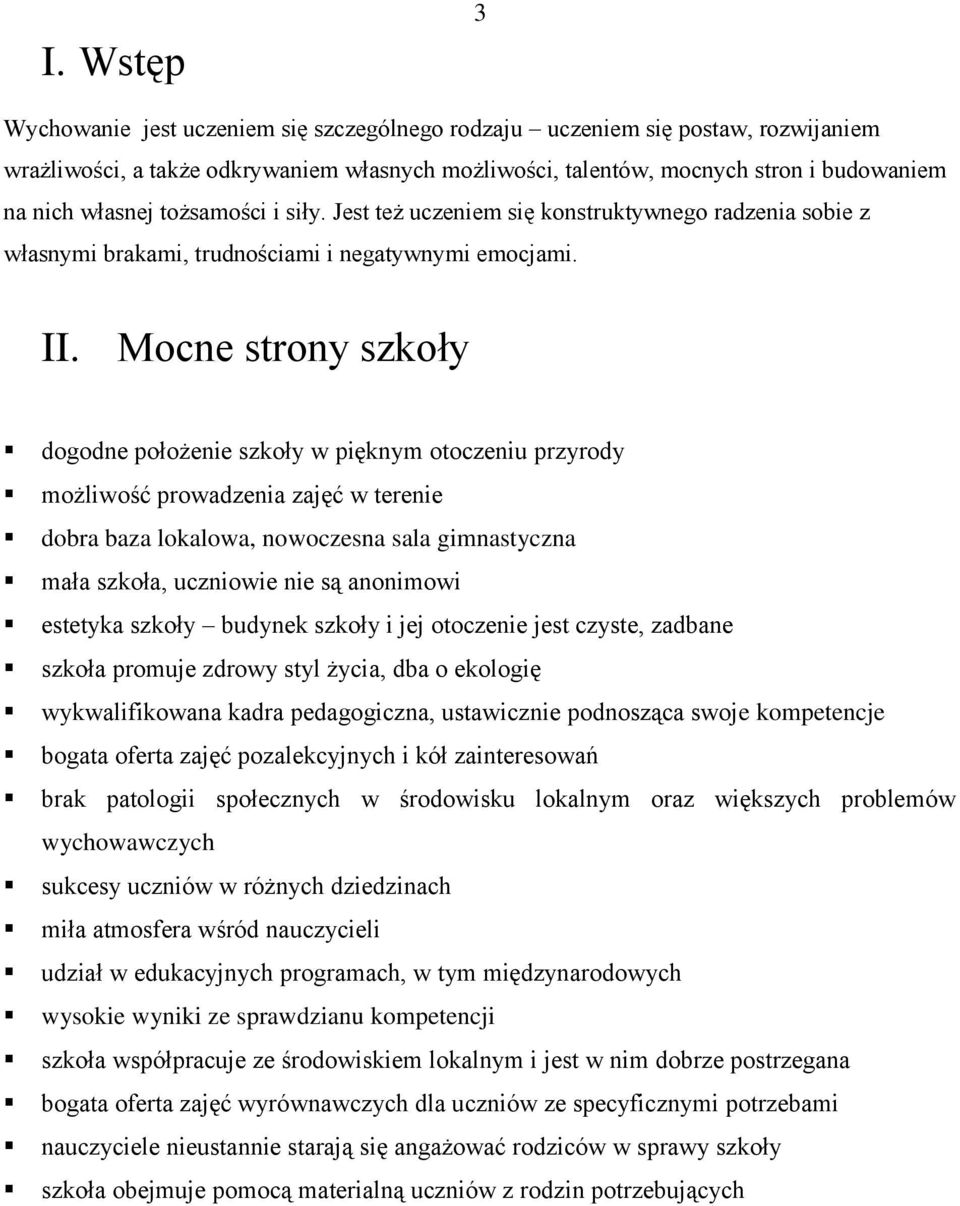 Mocne strony szkoły dogodne położenie szkoły w pięknym otoczeniu przyrody możliwość prowadzenia zajęć w terenie dobra baza lokalowa, nowoczesna sala gimnastyczna mała szkoła, uczniowie nie są