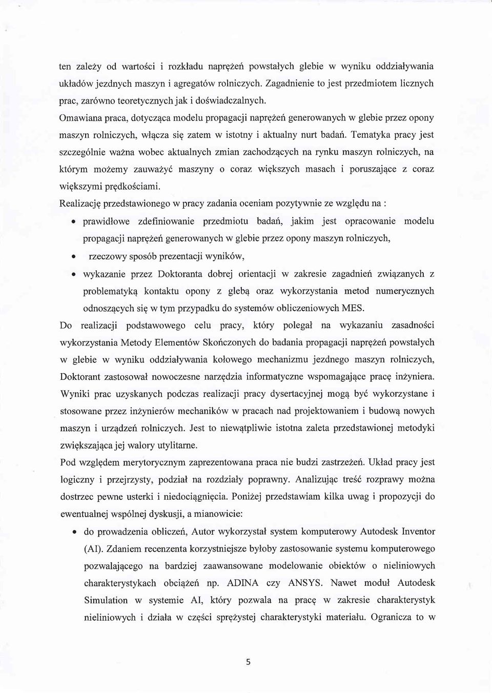 Omawiana praca, dotyczqcamodelu propagacji naprghen generowanych w glebie przez opony maszyn rolniczych, wl4cza sig zatem w istotny i aktualny nurt badari.