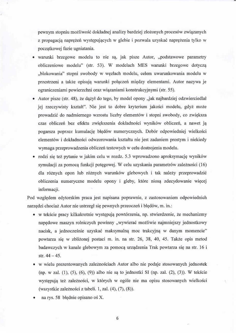 W modelach MES warunki brzegowe dotycz4,,blokowania" stopni swobody w wgzlach modelu, celem uwarunkowania modelu w przestrzeni a takle opisuj4 warunki pol1czert migdzy elementami.