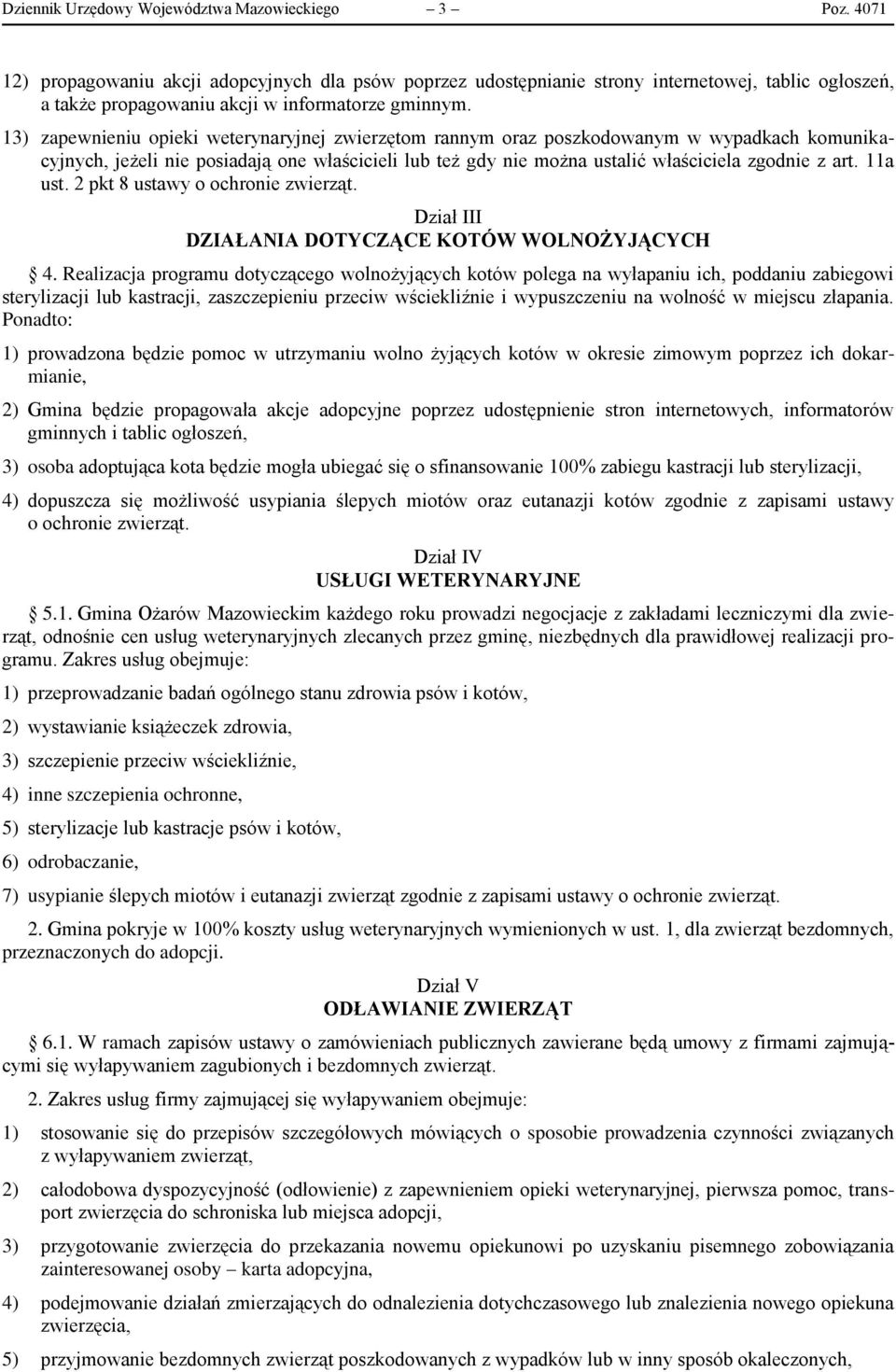 13) zapewnieniu opieki weterynaryjnej zwierzętom rannym oraz poszkodowanym w wypadkach komunikacyjnych, jeżeli nie posiadają one właścicieli lub też gdy nie można ustalić właściciela zgodnie z art.