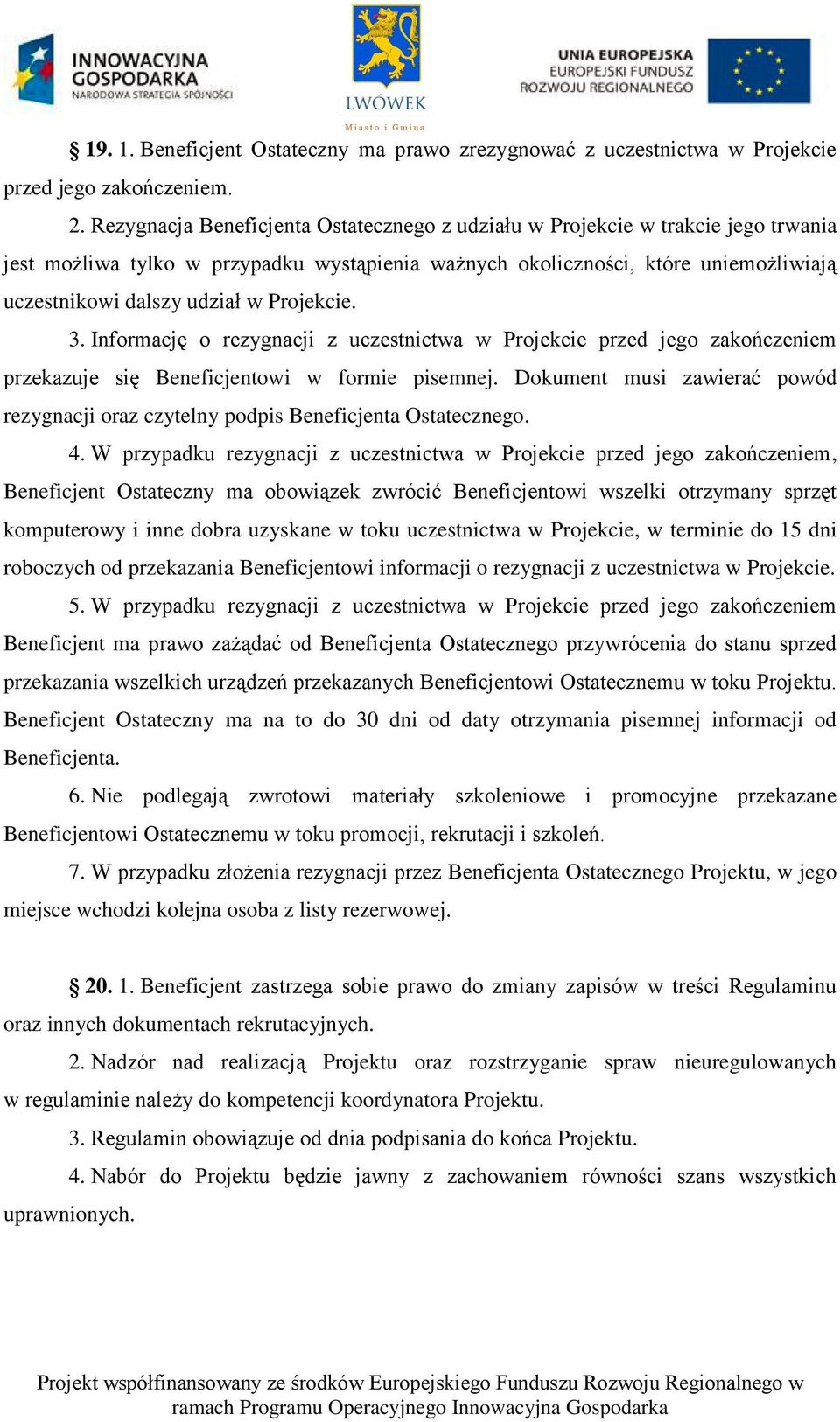 Projekcie. 3. Informację o rezygnacji z uczestnictwa w Projekcie przed jego zakończeniem przekazuje się Beneficjentowi w formie pisemnej.