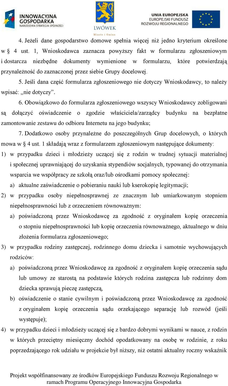 5. Jeśli dana część formularza zgłoszeniowego nie dotyczy Wnioskodawcy, to należy wpisać: nie dotyczy. 6.