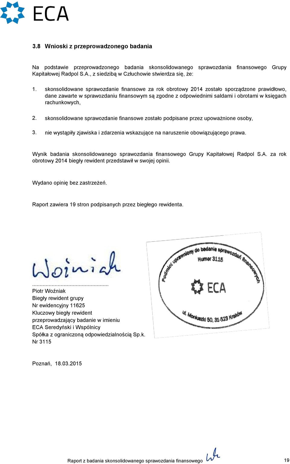 2. skonsolidowane sprawozdanie finansowe zostało podpisane przez upoważnione osoby, 3. nie wystąpiły zjawiska i zdarzenia wskazujące na naruszenie obowiązującego prawa.