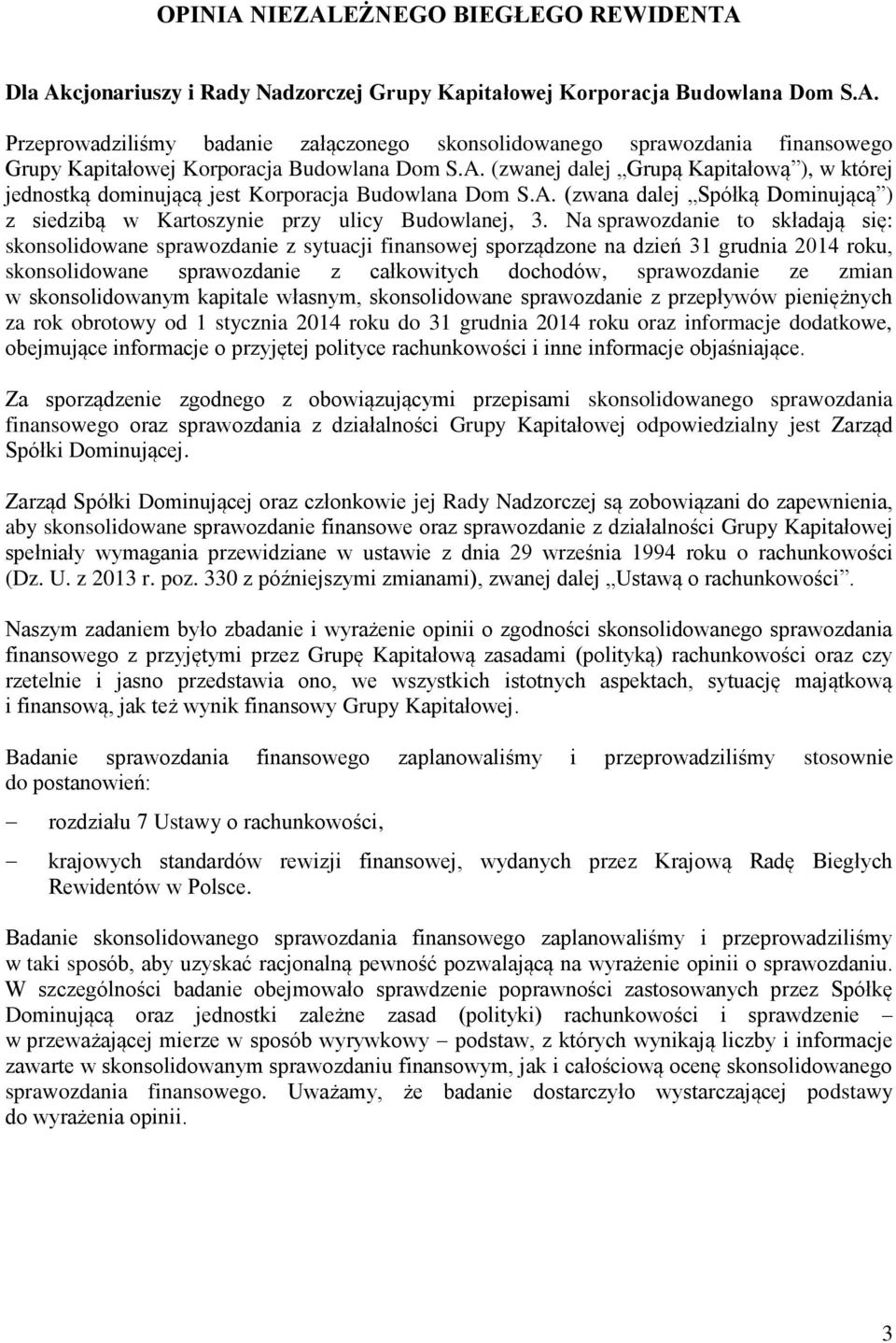 Na sprawozdanie to składają się: skonsolidowane sprawozdanie z sytuacji finansowej sporządzone na dzień 31 grudnia 2014 roku, skonsolidowane sprawozdanie z całkowitych dochodów, sprawozdanie ze zmian