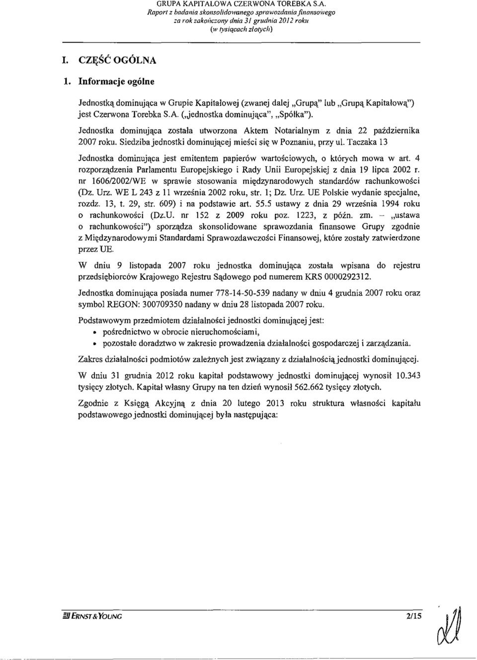 Taczaka 13 Jednostka dominująca jest emitentem papierów wartościowych, o których mowa w art. 4 rozporządzenia Parlamentu Europejskiego i Rady Unii Europejskiej z dnia 19 lipca 2002 r.