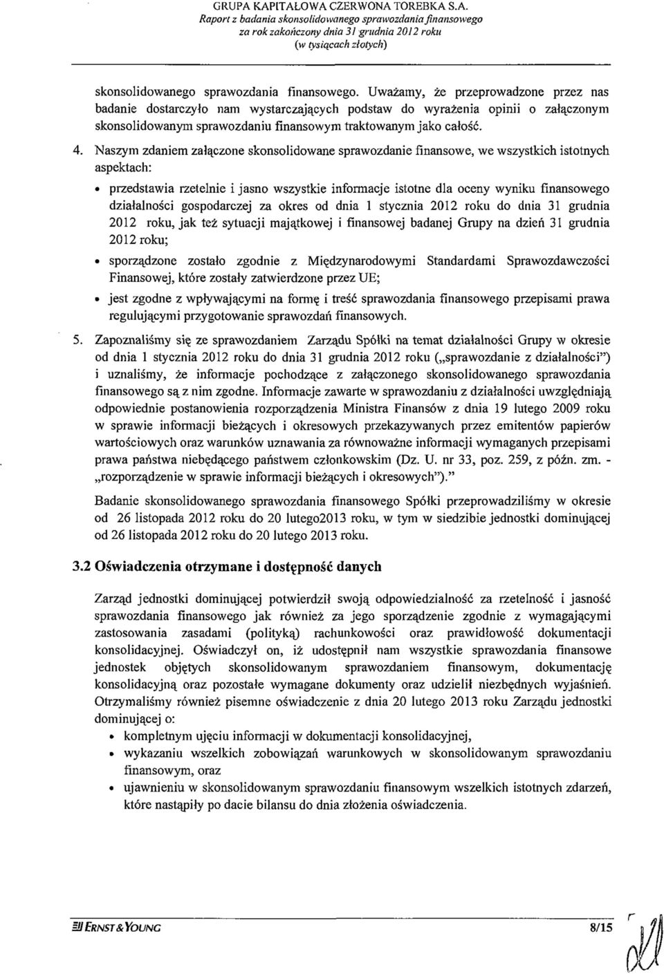 Naszym zdaniem załączone skonsolidowane sprawozdanie finansowe, we wszystkich istotnych aspektach: przedstawia rzetelnie i jasno wszystkie informacje istotne dla oceny wyniku finansowego działalności