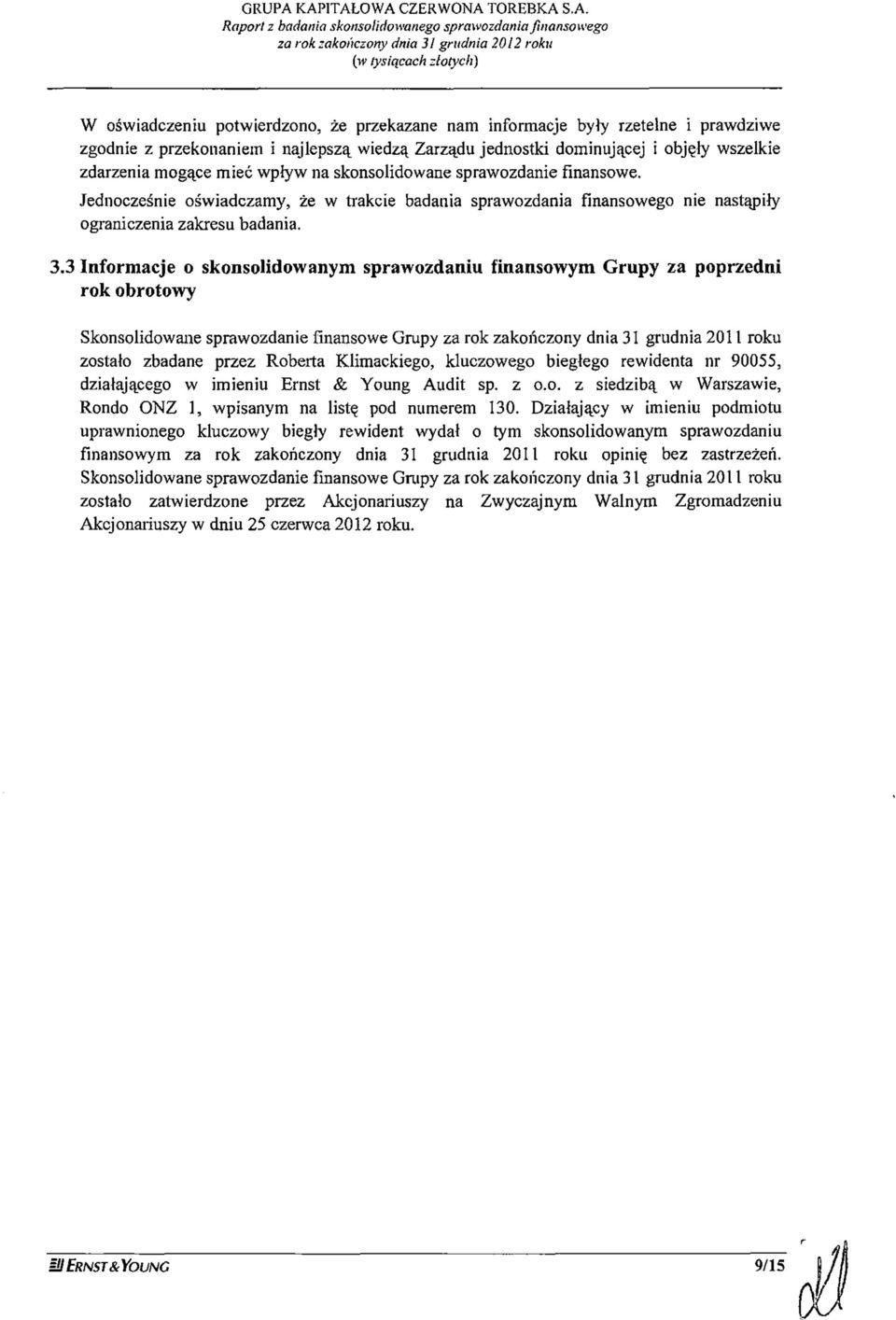 3 Informacje o skonsolidowanym sprawozdaniu finansowym Grupy za poprzedni rok obrotowy Skonsolidowane sprawozdanie finansowe Grupy za rok zakończony dnia 31 grudnia 2011 roku zostało zbadane przez